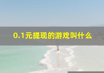 0.1元提现的游戏叫什么