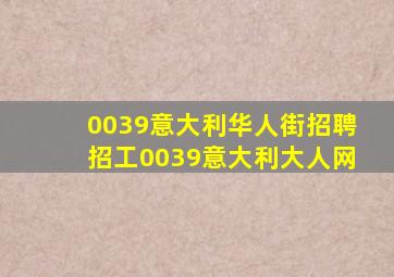 0039意大利华人街招聘招工0039意大利大人网