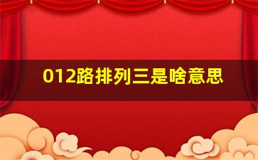 012路排列三是啥意思