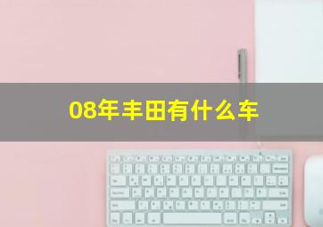 08年丰田有什么车