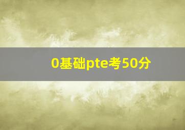 0基础pte考50分