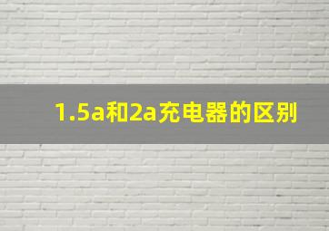 1.5a和2a充电器的区别