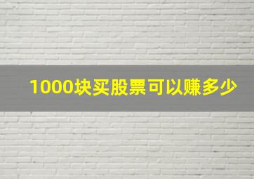 1000块买股票可以赚多少