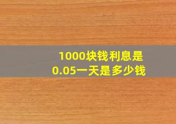 1000块钱利息是0.05一天是多少钱