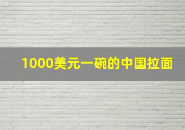 1000美元一碗的中国拉面