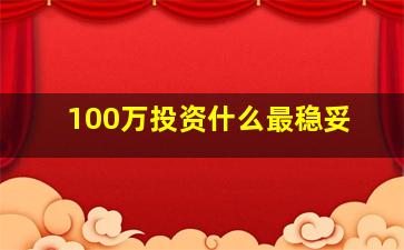 100万投资什么最稳妥