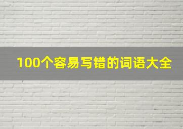 100个容易写错的词语大全