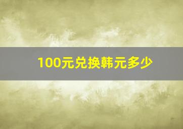 100元兑换韩元多少