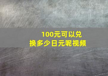 100元可以兑换多少日元呢视频