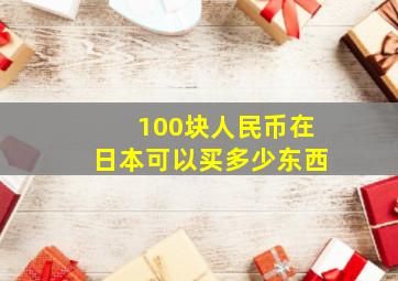 100块人民币在日本可以买多少东西