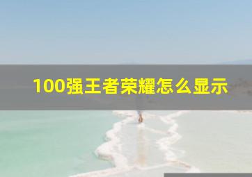 100强王者荣耀怎么显示