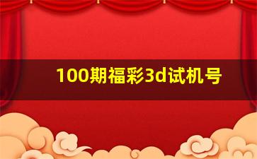 100期福彩3d试机号