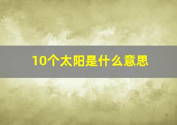 10个太阳是什么意思