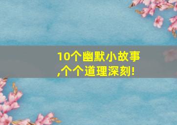 10个幽默小故事,个个道理深刻!