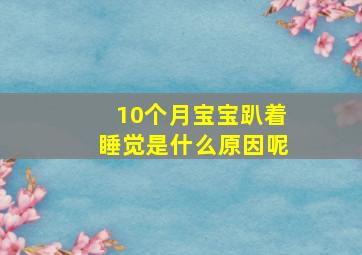 10个月宝宝趴着睡觉是什么原因呢