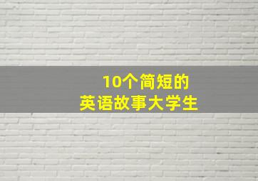 10个简短的英语故事大学生