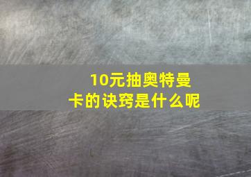 10元抽奥特曼卡的诀窍是什么呢