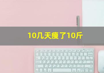 10几天瘦了10斤