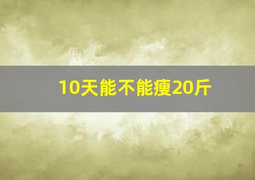 10天能不能瘦20斤