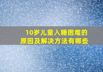 10岁儿童入睡困难的原因及解决方法有哪些