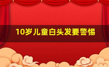 10岁儿童白头发要警惕