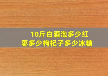 10斤白酒泡多少红枣多少枸杞子多少冰糖