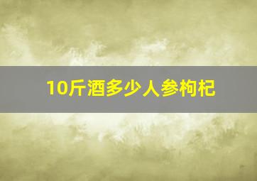 10斤酒多少人参枸杞