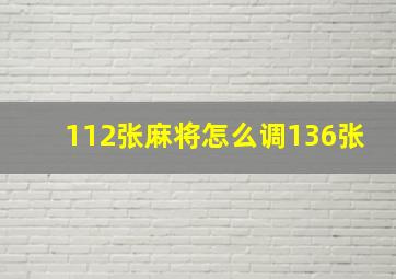 112张麻将怎么调136张