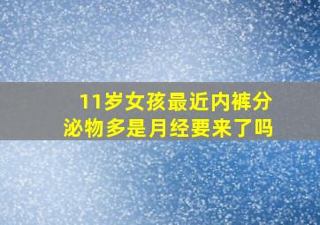 11岁女孩最近内裤分泌物多是月经要来了吗