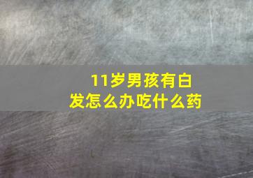 11岁男孩有白发怎么办吃什么药