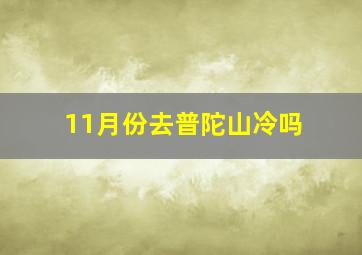 11月份去普陀山冷吗