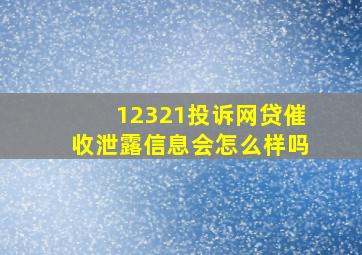 12321投诉网贷催收泄露信息会怎么样吗