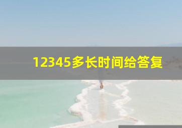 12345多长时间给答复