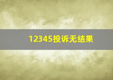 12345投诉无结果