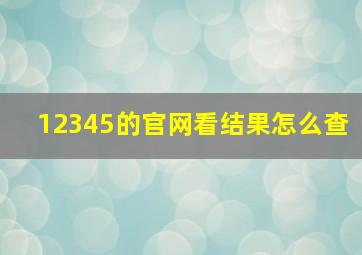 12345的官网看结果怎么查