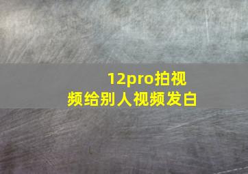 12pro拍视频给别人视频发白