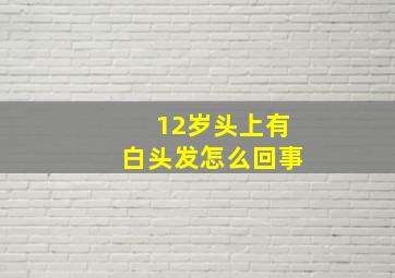 12岁头上有白头发怎么回事