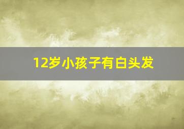 12岁小孩子有白头发