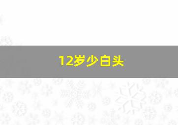 12岁少白头