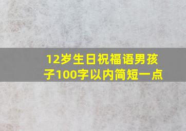 12岁生日祝福语男孩子100字以内简短一点