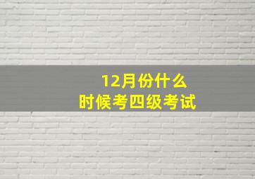 12月份什么时候考四级考试