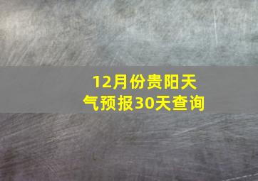 12月份贵阳天气预报30天查询