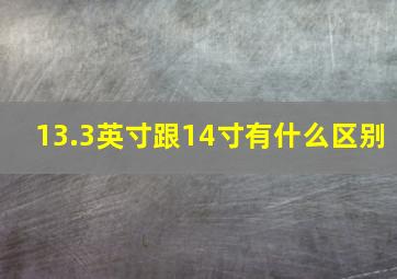 13.3英寸跟14寸有什么区别