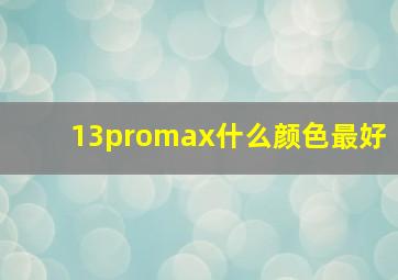 13promax什么颜色最好