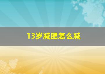 13岁减肥怎么减