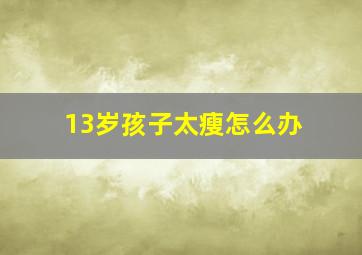 13岁孩子太瘦怎么办