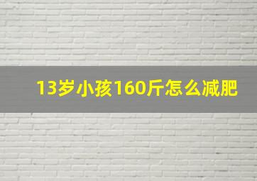 13岁小孩160斤怎么减肥