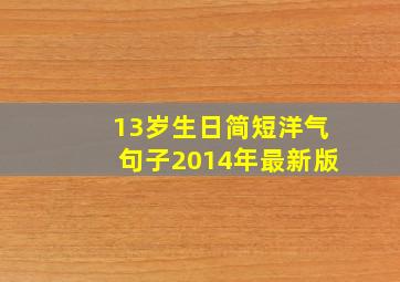 13岁生日简短洋气句子2014年最新版