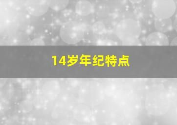 14岁年纪特点