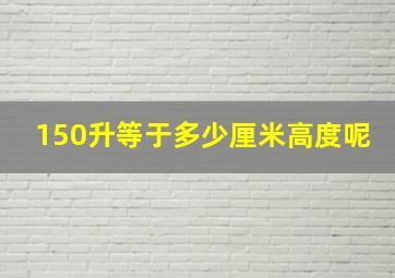 150升等于多少厘米高度呢